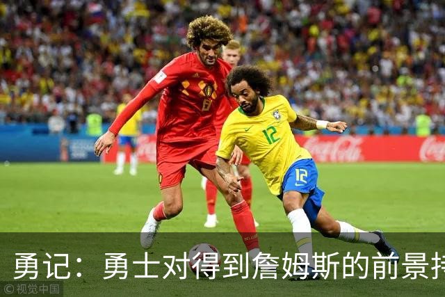 勇记：勇士对得到詹姆斯的前景持悲观态度 老詹没给出任何暗示