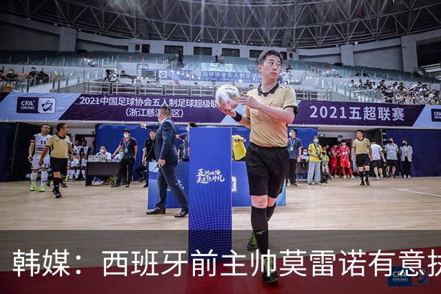 韩媒：西班牙前主帅莫雷诺有意执教韩国；3年前他就曾被韩国足协考虑